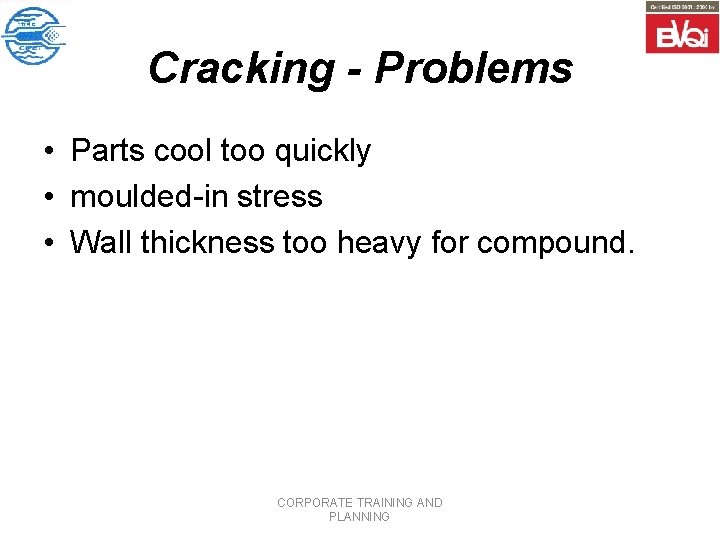 Cracking - Problems • Parts cool too quickly • moulded-in stress • Wall thickness