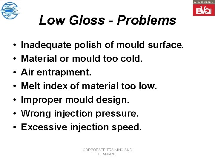 Low Gloss - Problems • • Inadequate polish of mould surface. Material or mould