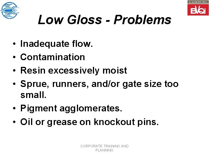 Low Gloss - Problems • • Inadequate flow. Contamination Resin excessively moist Sprue, runners,