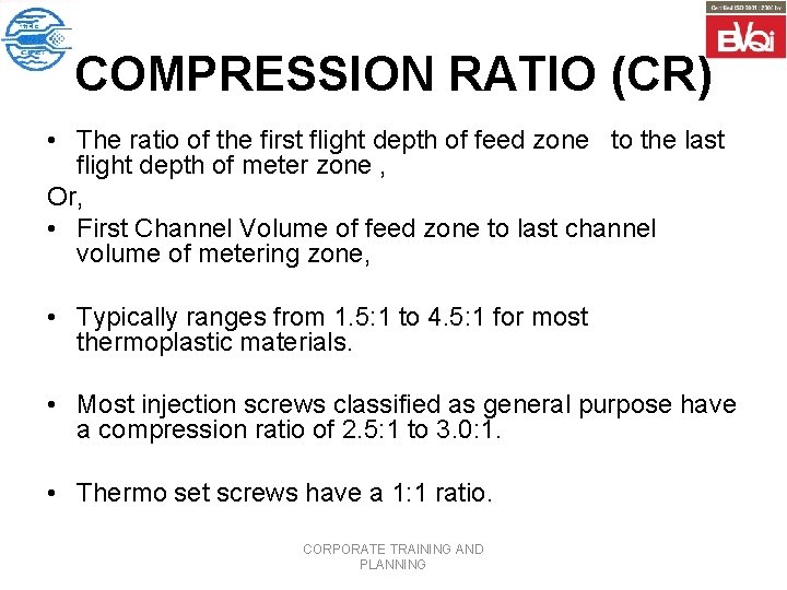 COMPRESSION RATIO (CR) • The ratio of the first flight depth of feed zone