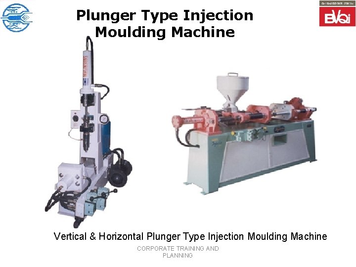 Plunger Type Injection Moulding Machine Vertical & Horizontal Plunger Type Injection Moulding Machine CORPORATE
