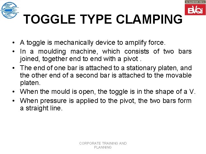 TOGGLE TYPE CLAMPING • A toggle is mechanically device to amplify force. • In