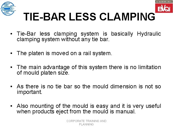 TIE-BAR LESS CLAMPING • Tie-Bar less clamping system is basically Hydraulic clamping system without