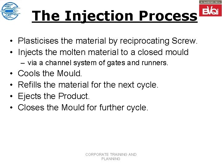 The Injection Process • Plasticises the material by reciprocating Screw. • Injects the molten