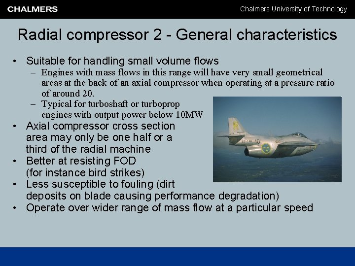 Chalmers University of Technology Radial compressor 2 - General characteristics • Suitable for handling