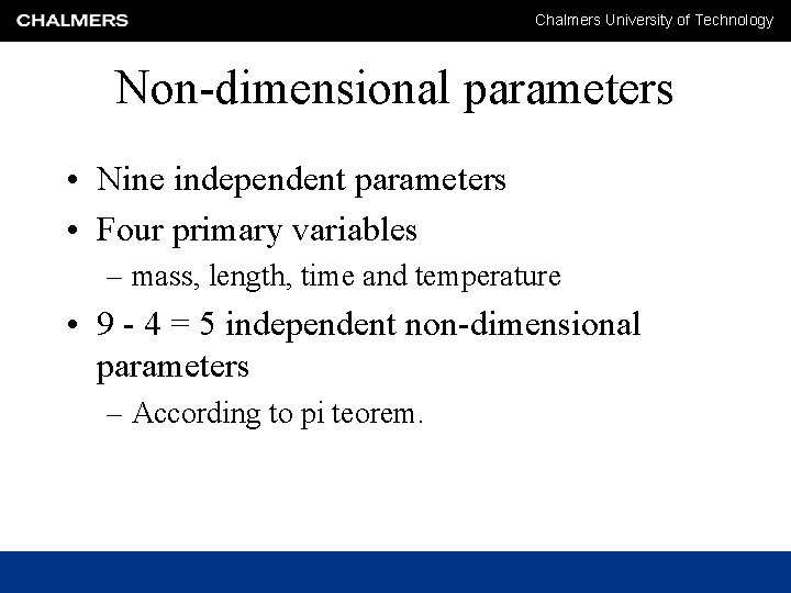 Chalmers University of Technology Non-dimensional parameters • Nine independent parameters • Four primary variables