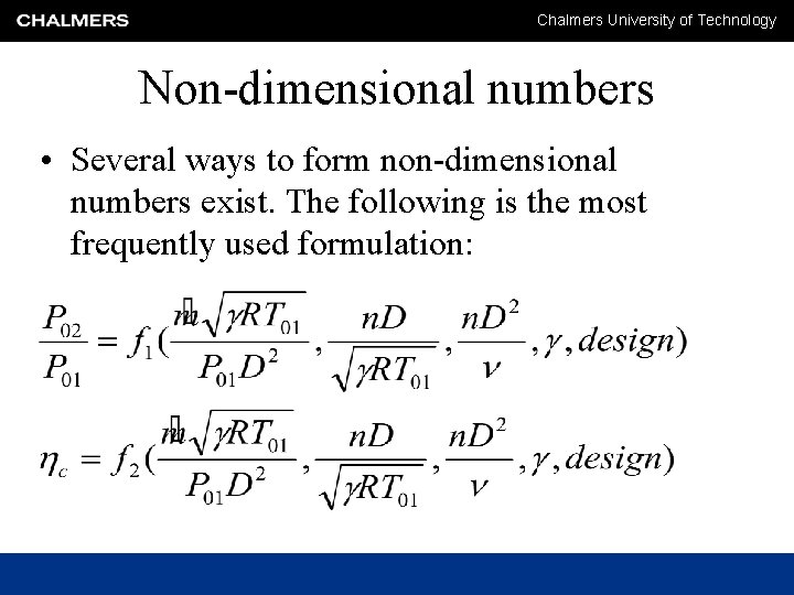 Chalmers University of Technology Non-dimensional numbers • Several ways to form non-dimensional numbers exist.
