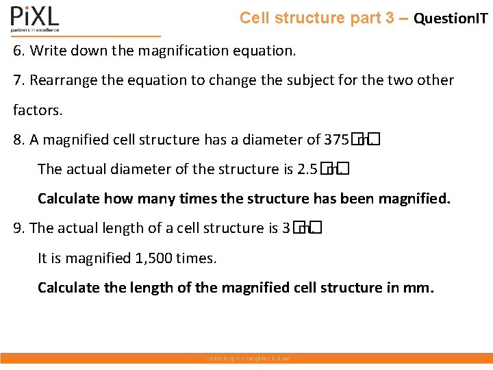 Cell structure part 3 – Question. IT 6. Write down the magnification equation. 7.