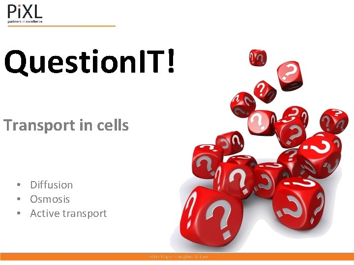 Question. IT! Transport in cells • Diffusion • Osmosis • Active transport 