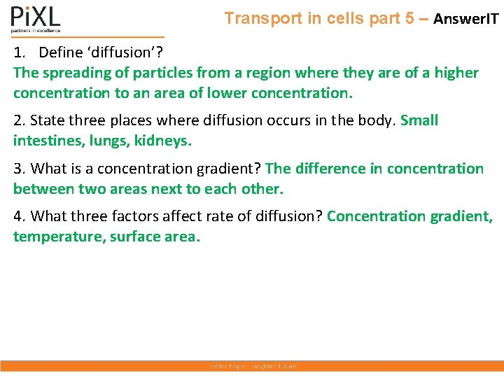 Transport in cells part 5 – Answer. IT 1. Define ‘diffusion’? The spreading of