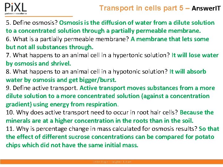 Transport in cells part 5 – Answer. IT 5. Define osmosis? Osmosis is the