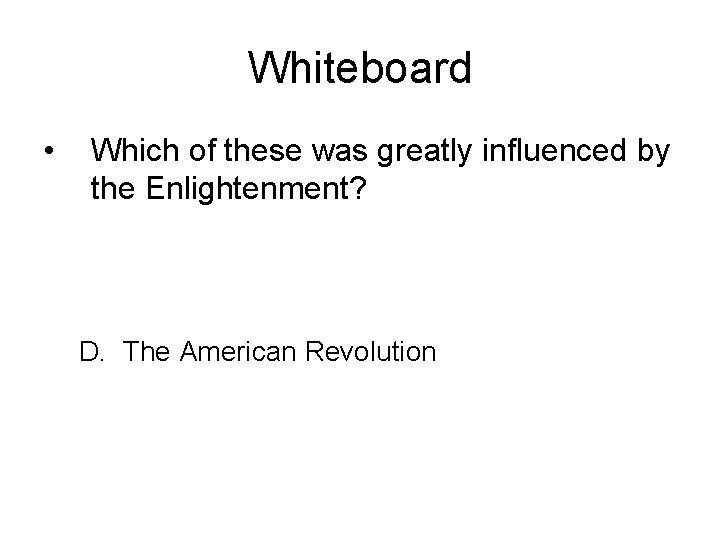 Whiteboard • Which of these was greatly influenced by the Enlightenment? D. The American