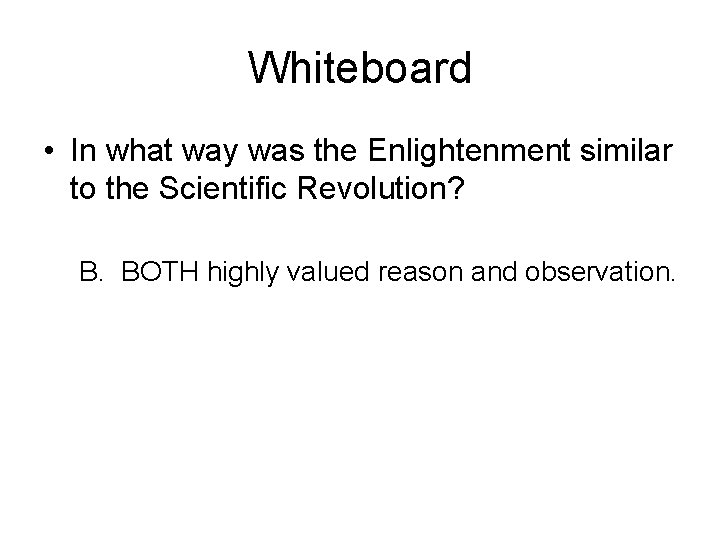 Whiteboard • In what way was the Enlightenment similar to the Scientific Revolution? B.