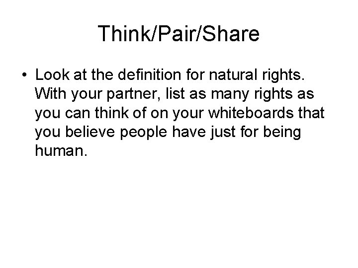 Think/Pair/Share • Look at the definition for natural rights. With your partner, list as