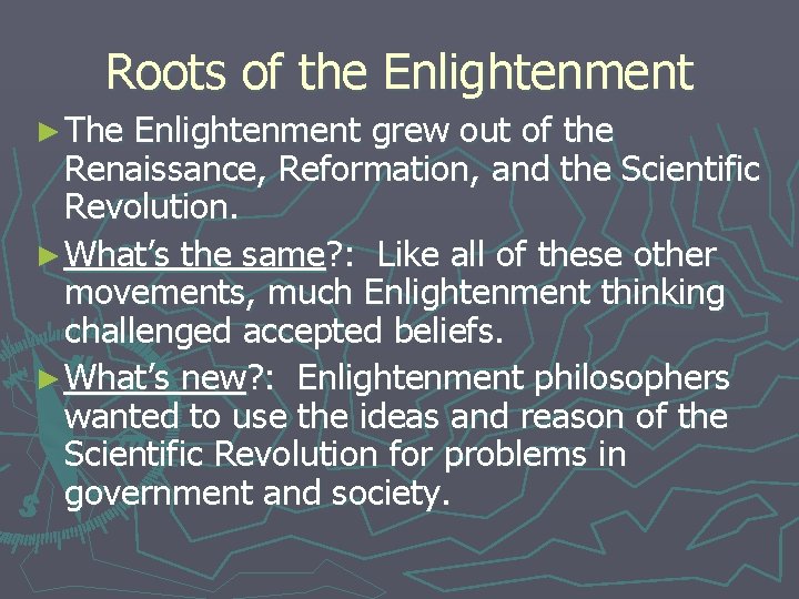 Roots of the Enlightenment ► The Enlightenment grew out of the Renaissance, Reformation, and