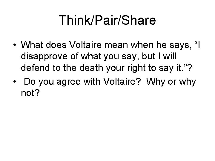 Think/Pair/Share • What does Voltaire mean when he says, “I disapprove of what you