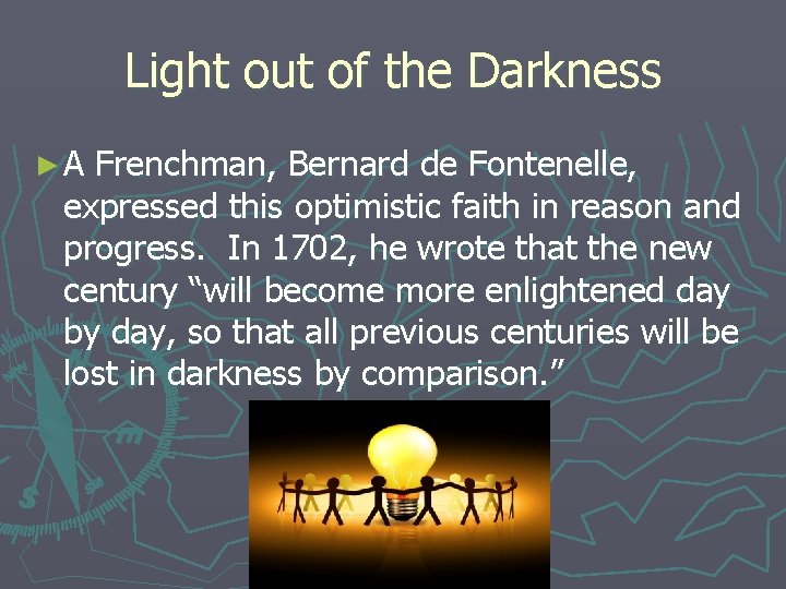 Light out of the Darkness ►A Frenchman, Bernard de Fontenelle, expressed this optimistic faith