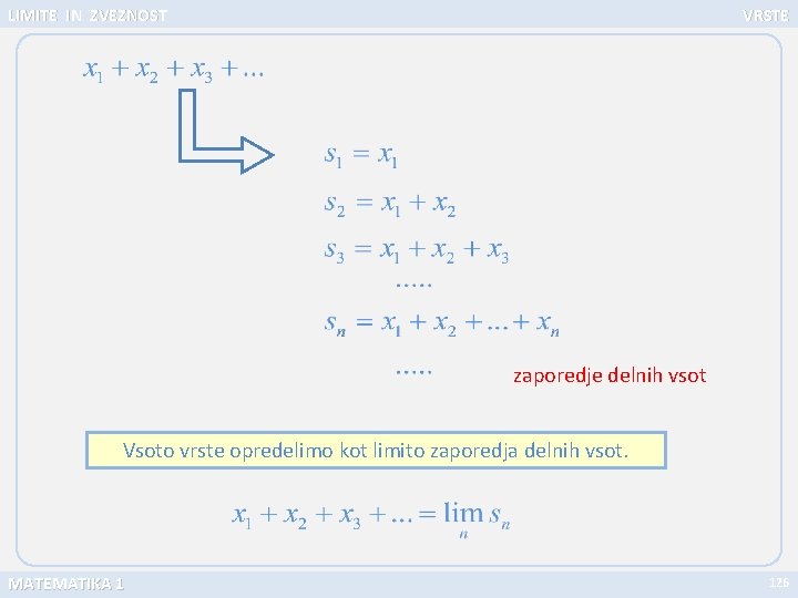 LIMITE IN ZVEZNOST VRSTE zaporedje delnih vsot Vsoto vrste opredelimo kot limito zaporedja delnih