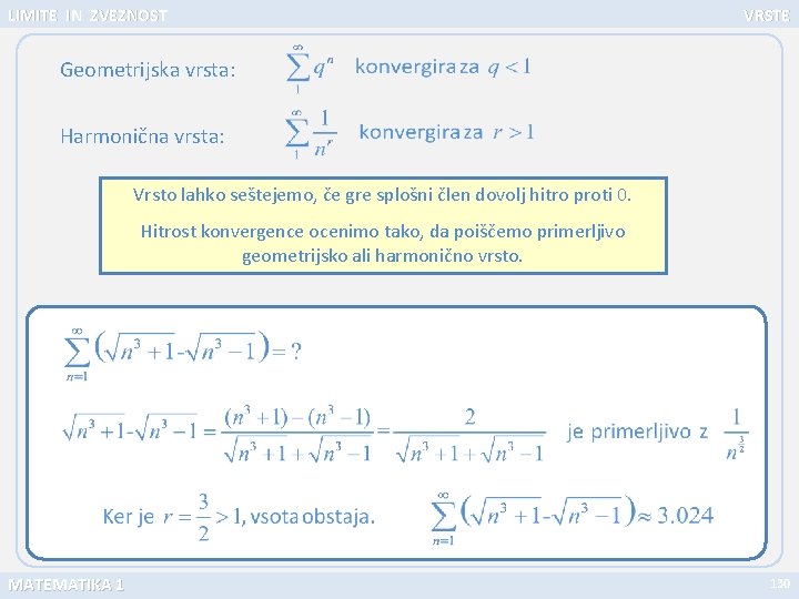 LIMITE IN ZVEZNOST VRSTE Geometrijska vrsta: Harmonična vrsta: Vrsto lahko seštejemo, če gre splošni