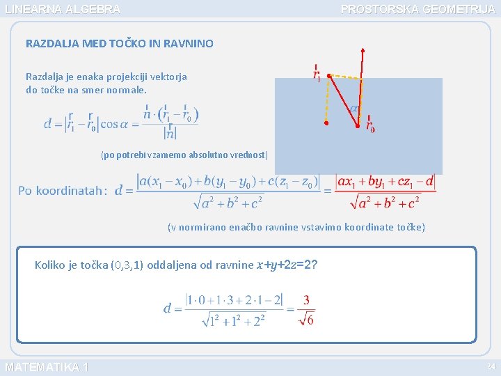 LINEARNA ALGEBRA PROSTORSKA GEOMETRIJA RAZDALJA MED TOČKO IN RAVNINO Razdalja je enaka projekciji vektorja