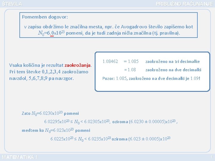 ŠTEVILA PRIBLIŽNO RAČUNANJE Pomemben dogovor: v zapisu obdržimo le značilna mesta, npr. če Avogadrovo