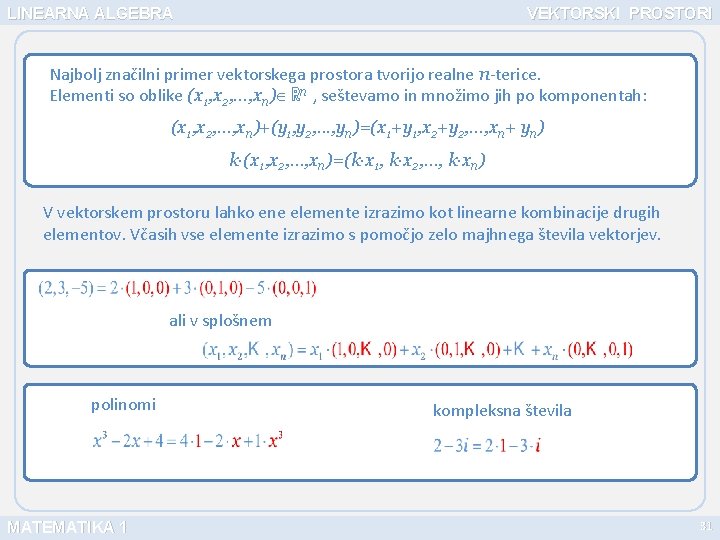 LINEARNA ALGEBRA VEKTORSKI PROSTORI Najbolj značilni primer vektorskega prostora tvorijo realne n-terice. Elementi so