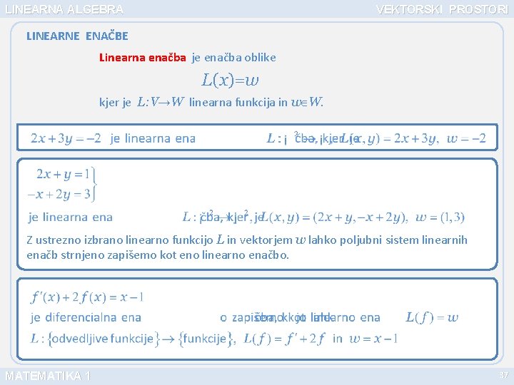 LINEARNA ALGEBRA VEKTORSKI PROSTORI LINEARNE ENAČBE Linearna enačba je enačba oblike L(x)=w kjer je