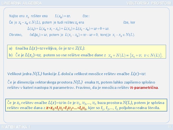 LINEARNA ALGEBRA VEKTORSKI PROSTORI a) Enačba L(x)=w rešljiva, če je w Z(L). b) Če