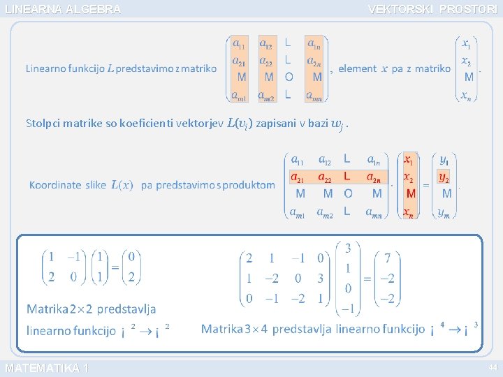 LINEARNA ALGEBRA VEKTORSKI PROSTORI Stolpci matrike so koeficienti vektorjev L(vi) zapisani v bazi wj.