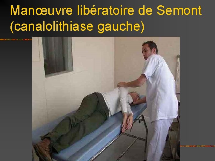 Manœuvre libératoire de Semont (canalolithiase gauche) 