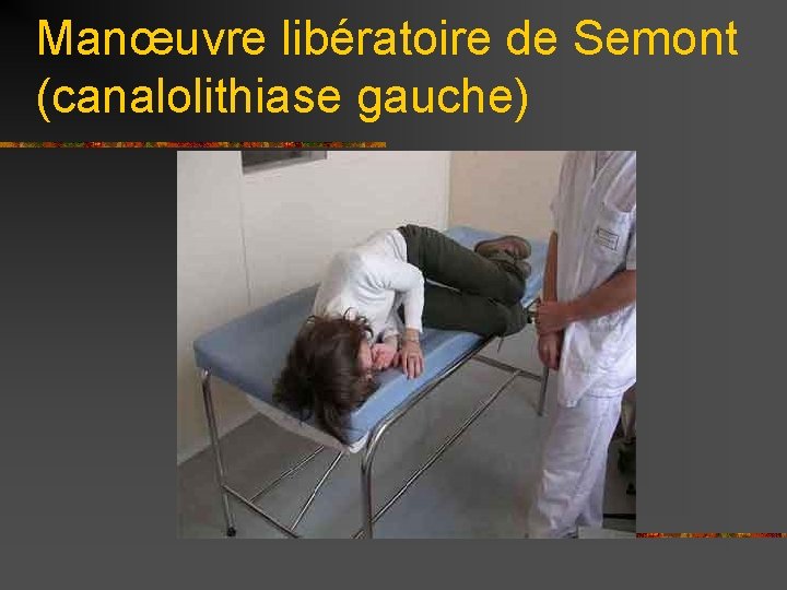 Manœuvre libératoire de Semont (canalolithiase gauche) 