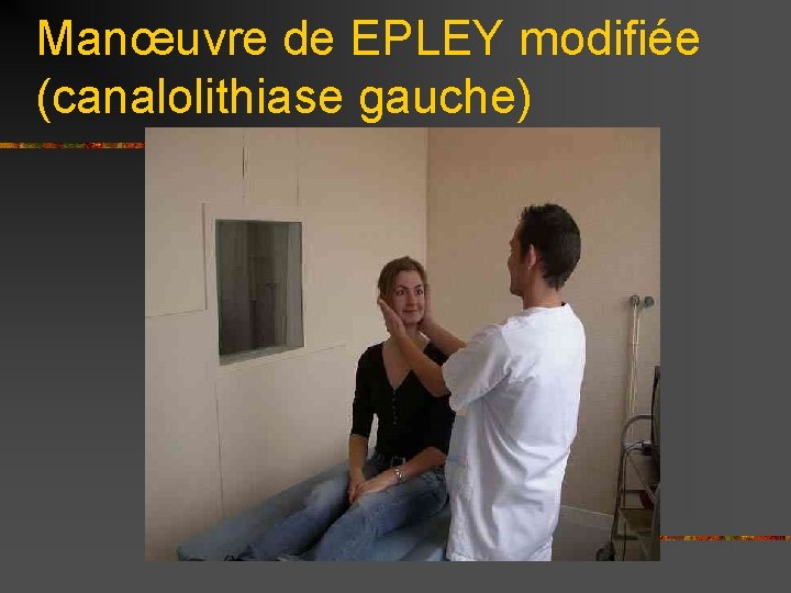 Manœuvre de EPLEY modifiée (canalolithiase gauche) 