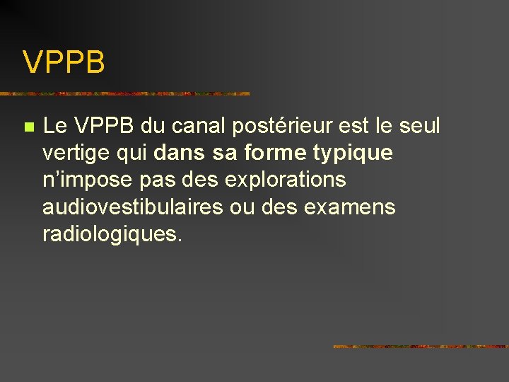 VPPB n Le VPPB du canal postérieur est le seul vertige qui dans sa