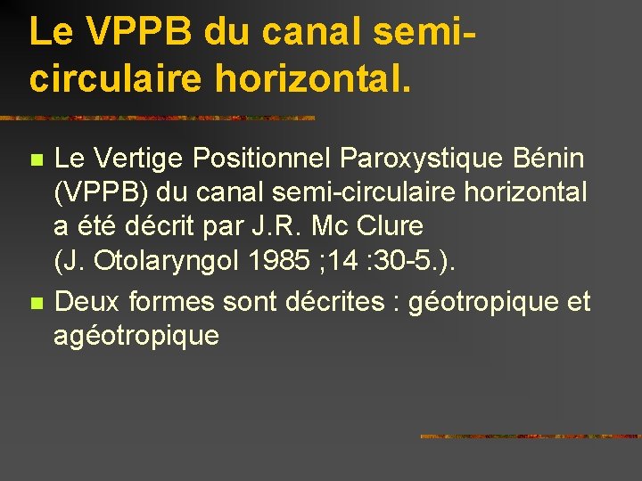 Le VPPB du canal semicirculaire horizontal. n n Le Vertige Positionnel Paroxystique Bénin (VPPB)