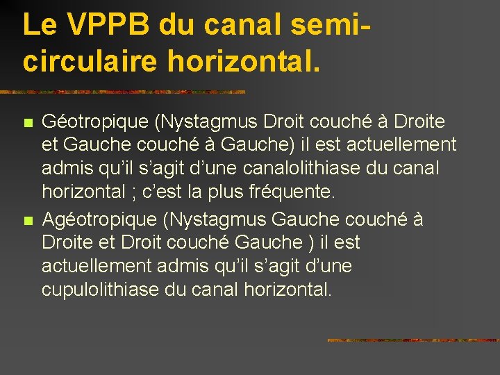 Le VPPB du canal semicirculaire horizontal. n n Géotropique (Nystagmus Droit couché à Droite