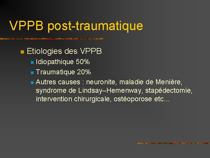VPPB post-traumatique n Etiologies des VPPB Idiopathique 50% n Traumatique 20% n Autres causes