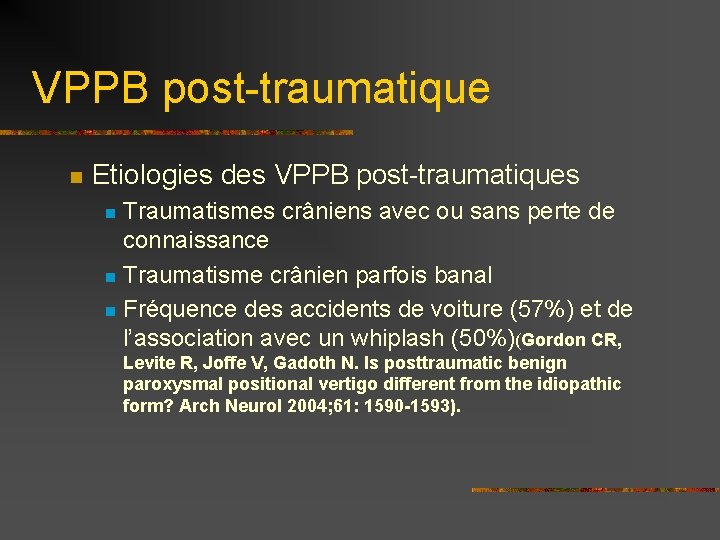 VPPB post-traumatique n Etiologies des VPPB post-traumatiques Traumatismes crâniens avec ou sans perte de