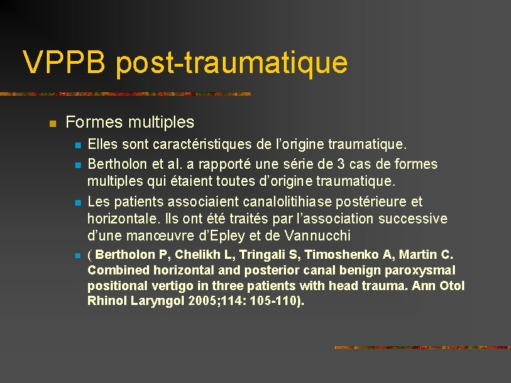 VPPB post-traumatique n Formes multiples n n Elles sont caractéristiques de l’origine traumatique. Bertholon