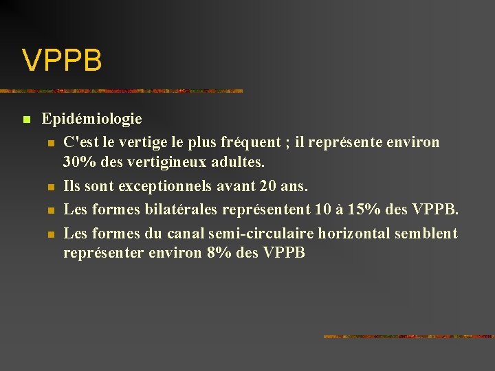 VPPB n Epidémiologie n C'est le vertige le plus fréquent ; il représente environ