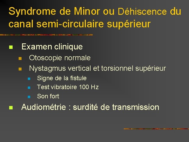 Syndrome de Minor ou Déhiscence du canal semi-circulaire supérieur n Examen clinique n n