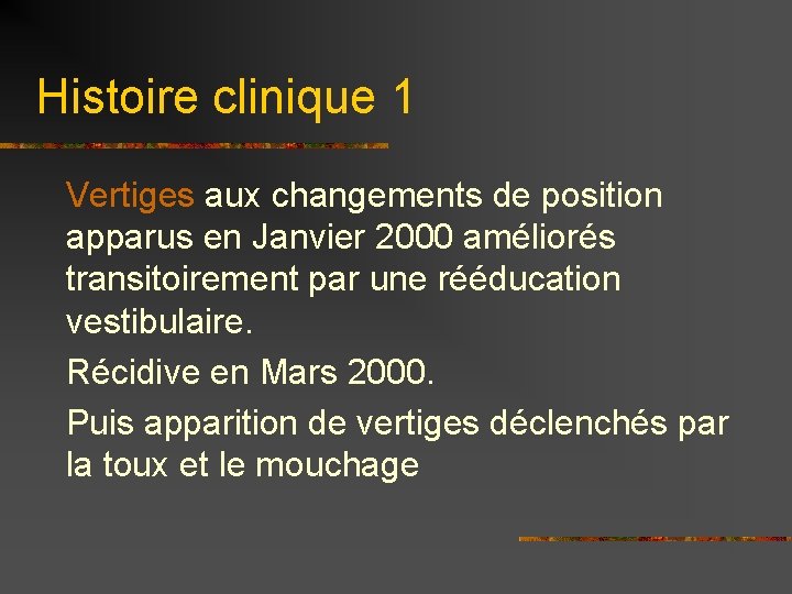 Histoire clinique 1 Vertiges aux changements de position apparus en Janvier 2000 améliorés transitoirement