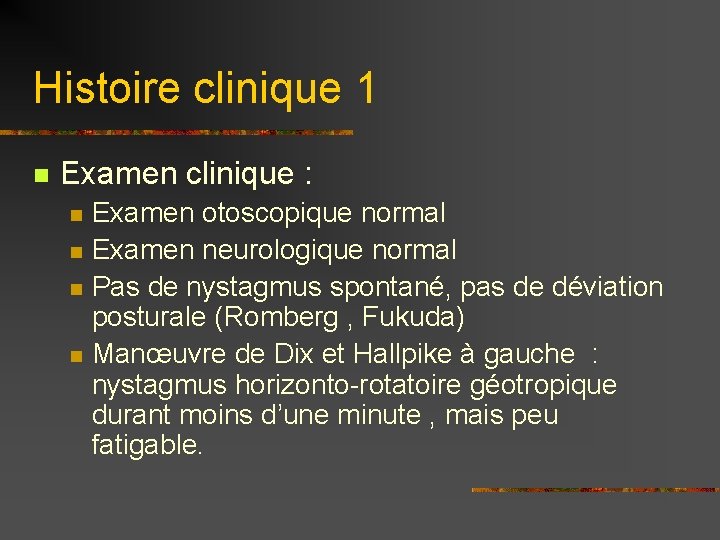 Histoire clinique 1 n Examen clinique : n n Examen otoscopique normal Examen neurologique