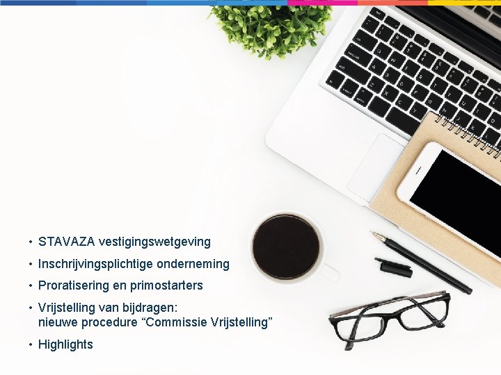  • STAVAZA vestigingswetgeving • Inschrijvingsplichtige onderneming • Proratisering en primostarters • Vrijstelling van