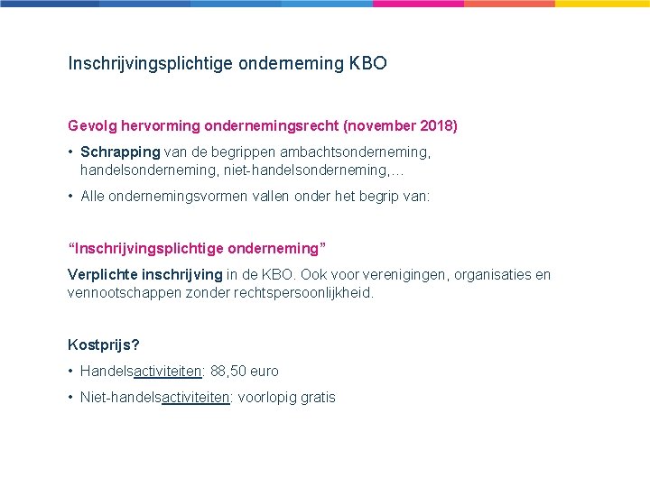 Inschrijvingsplichtige onderneming KBO Gevolg hervorming ondernemingsrecht (november 2018) • Schrapping van de begrippen ambachtsonderneming,