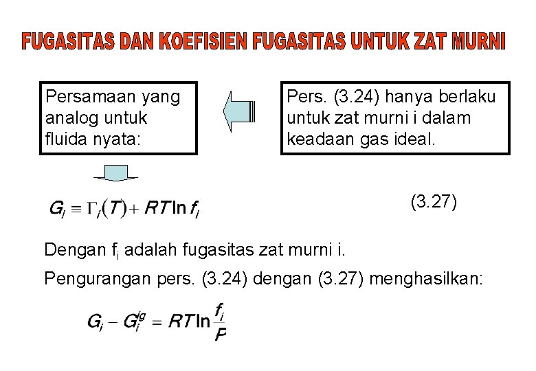 Persamaan yang analog untuk fluida nyata: Pers. (3. 24) hanya berlaku untuk zat murni