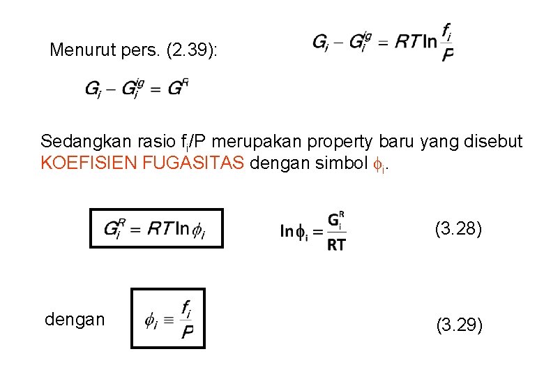 Menurut pers. (2. 39): Sedangkan rasio fi/P merupakan property baru yang disebut KOEFISIEN FUGASITAS