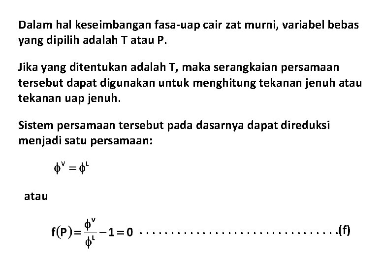 Dalam hal keseimbangan fasa-uap cair zat murni, variabel bebas yang dipilih adalah T atau