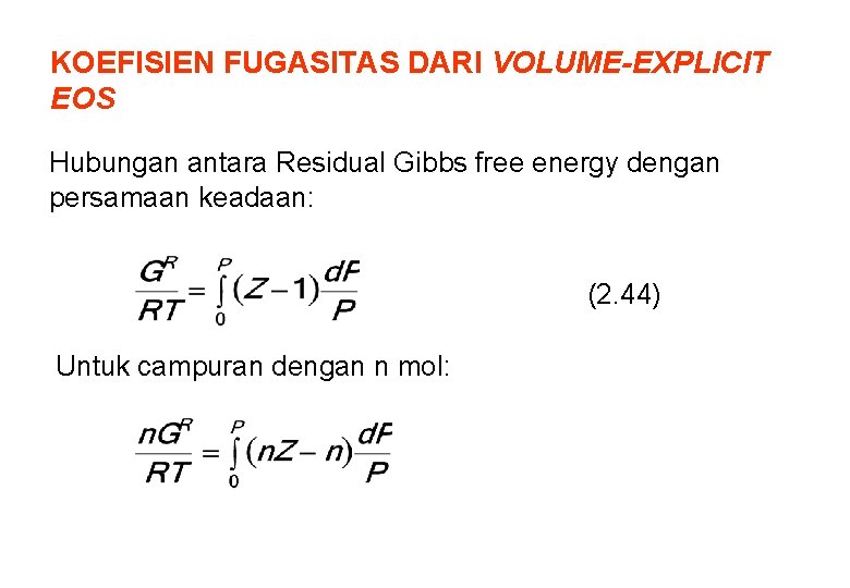 KOEFISIEN FUGASITAS DARI VOLUME-EXPLICIT EOS Hubungan antara Residual Gibbs free energy dengan persamaan keadaan: