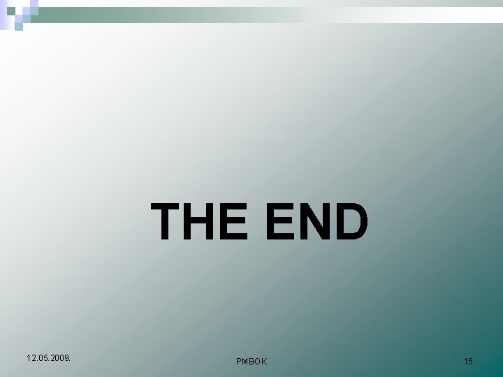 THE END 12. 05. 2009. PMBOK 15 