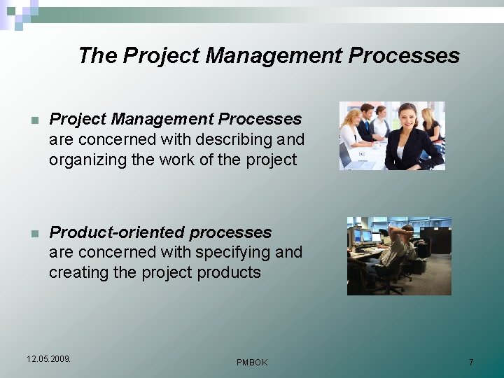 The Project Management Processes n Project Management Processes are concerned with describing and organizing